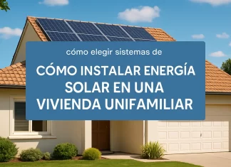 Cómo elegir e instalar sistemas de energía solar en una vivienda unifamiliar: guía completa cómo elegir sistemas de Cómo instalar energía solar en una vivienda unifamiliar