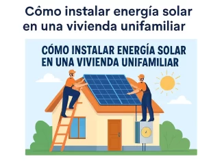 Cómo se implementa y cómo instalar energía solar en una vivienda unifamiliar paso a paso cómo se implementa Cómo instalar energía solar en una vivienda unifamiliar