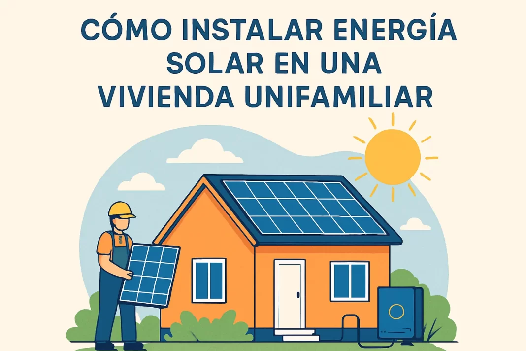 Cómo instalar energía solar en una vivienda unifamiliar: beneficios y guía paso a paso qué beneficios tiene Cómo instalar energía solar en una vivienda unifamiliar