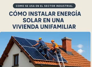 Cómo se usa la energía solar en el sector industrial: guía para instalar energía solar en una vivienda unifamiliar cómo se usa en el sector industrial Cómo instalar energía solar en una vivienda unifamiliar