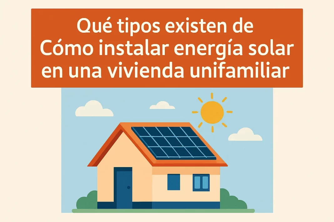 Qué tipos existen de Cómo instalar energía solar en una vivienda unifamiliar: Guía completa