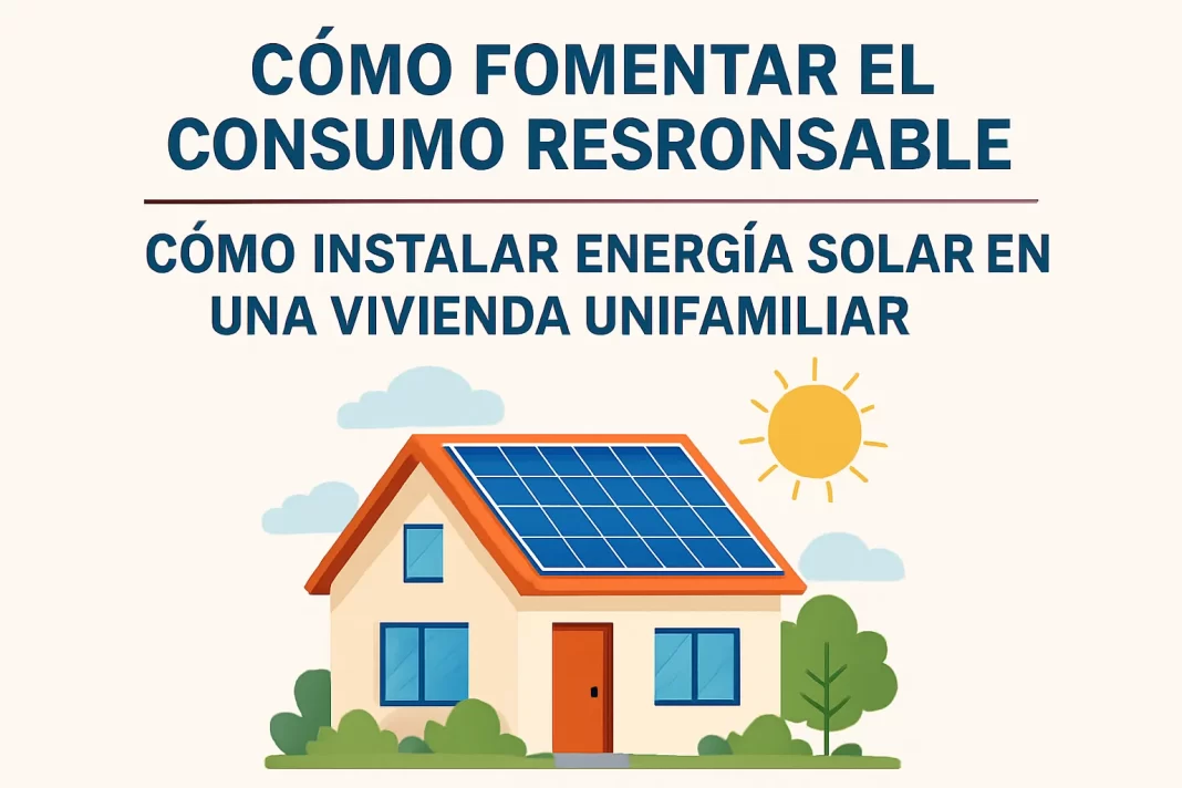 Cómo fomentar el consumo responsable al instalar energía solar en una vivienda unifamiliar