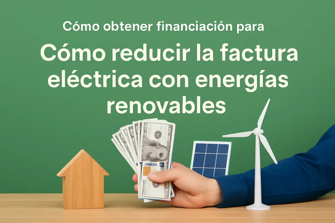cómo obtener financiación para Cómo reducir la factura eléctrica con energías renovables