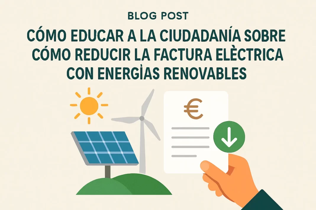 Cómo educar a la ciudadanía para reducir la factura eléctrica usando energías renovables eficazmente