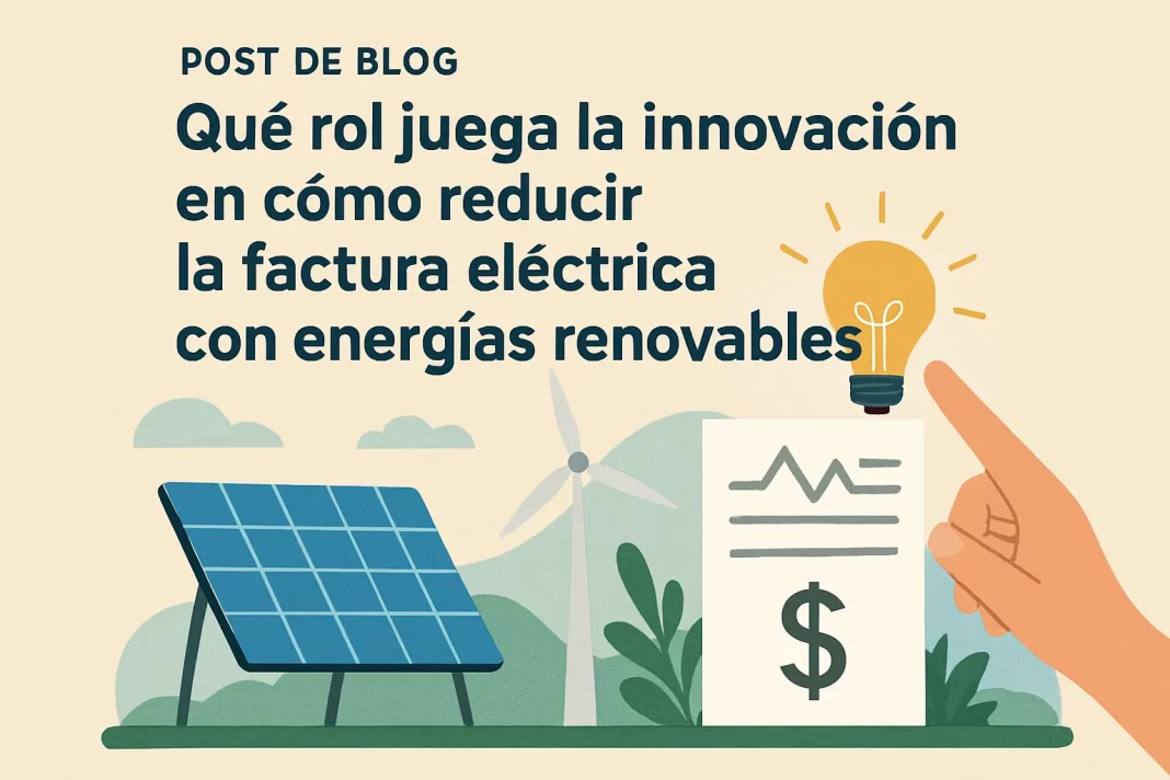 qué rol juega la innovación en Cómo reducir la factura eléctrica con energías renovables