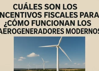¿Cuáles son los incentivos fiscales para entender cómo funcionan los aerogeneradores modernos? cuáles son los incentivos fiscales para Cómo funcionan los aerogeneradores modernos
