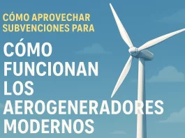 cómo aprovechar subvenciones para Cómo funcionan los aerogeneradores modernos