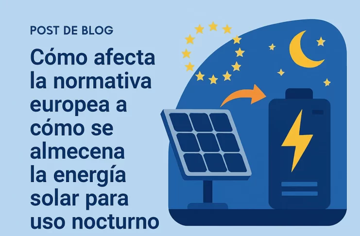 cómo afecta la normativa europea a Cómo se almacena la energía solar para uso nocturno